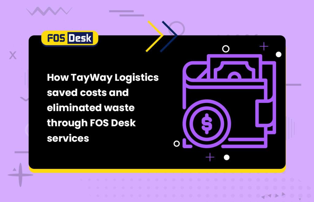 How TayWay Logistics saved costs and eliminated waste through FOS Desk services