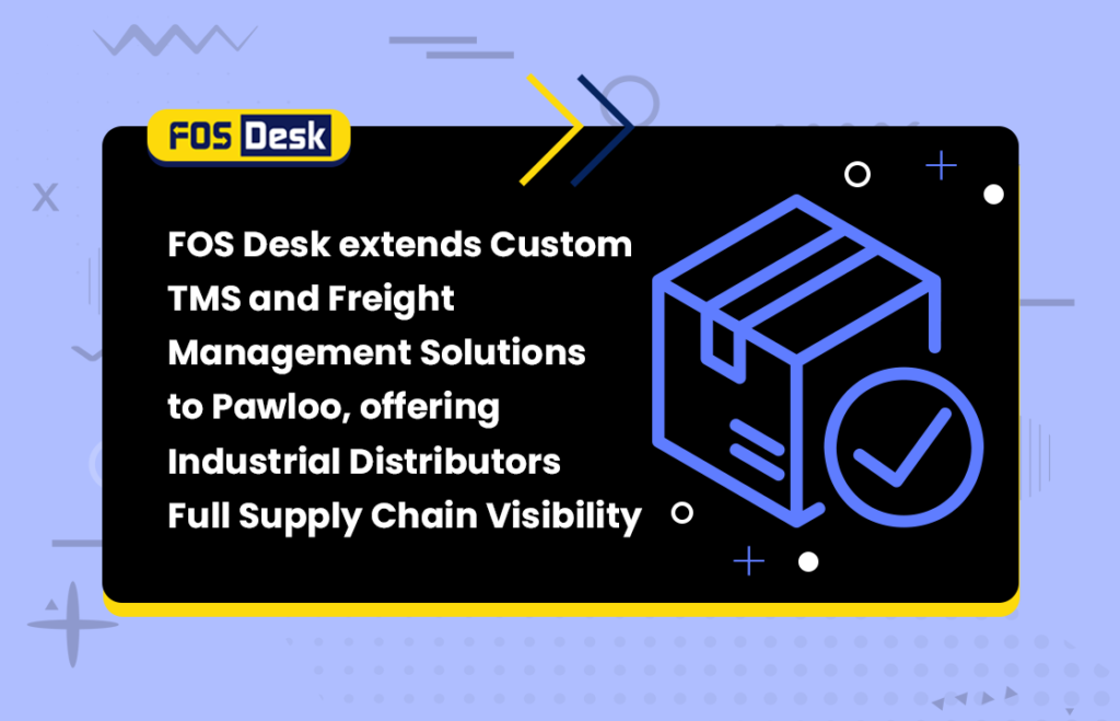 FOS Desk extends Custom TMS and Freight Management Solutions to Pawloo, offering Industrial Distributors Full Supply Chain Visibility