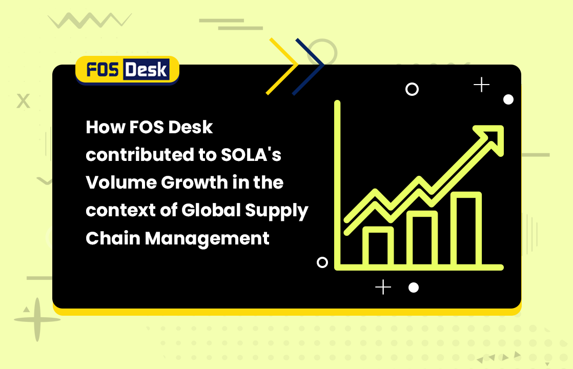 How FOS Desk contributed to SOLA's Volume Growth in the context of Global Supply Chain Management