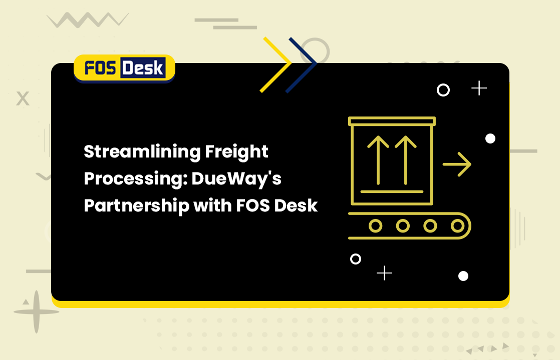 Streamlining Freight Processing - DueWay's Partnership with FOS Desk